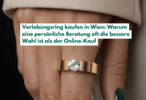 Verlobungsring kaufen in Wien: Warum eine persönliche Beratung oft die bessere Wahl ist als der Online-Kauf